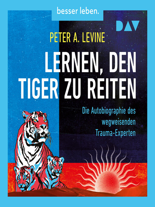 Cover image for Lernen, den Tiger zu reiten. Die Autobiographie des wegweisenden Trauma-Experten (Ungekürzt)
